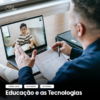 Educação e as Tecnologias